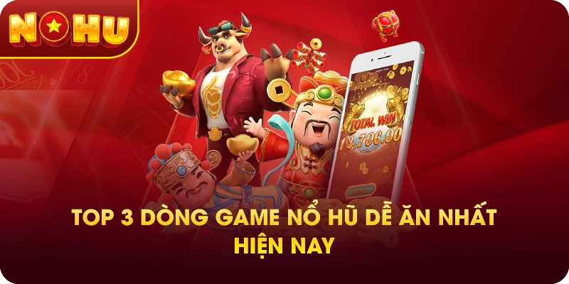 Top 3 dòng game nổ hũ dễ ăn nhất hiện nay