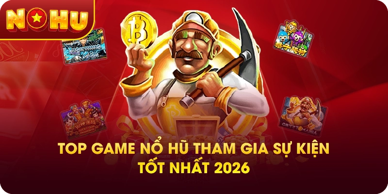 Top Game Nổ Hũ Tham Gia Sự Kiện Tốt Nhất 2026